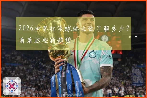 2026世界杯滚球玩法你了解多少？看看这些新趋势