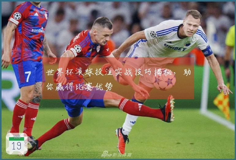 世界杯滚球投注实战技巧揭秘，助你赢得比赛优势