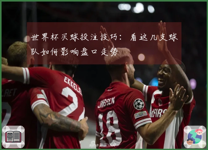 世界杯买球投注技巧：看这几支球队如何影响盘口走势