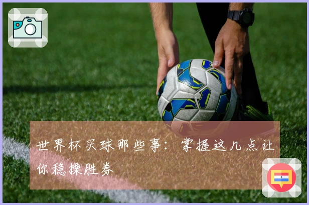 世界杯买球那些事：掌握这几点让你稳操胜券